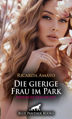 Ricarda Amato: Die gierige Frau im Park | Erotische Geschichte