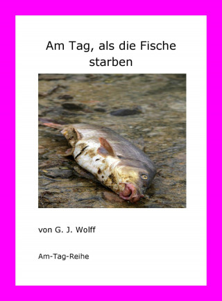 G. J. Wolff: Am Tag, als die Fische starben