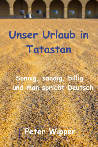 Peter Wipper: Unser Urlaub in Tatastan