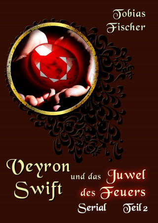 Tobias Fischer: Veyron Swift und das Juwel des Feuers: Serial Teil 2