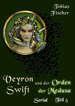 Tobias Fischer: Veyron Swift und der Orden der Medusa: Serial Teil 5