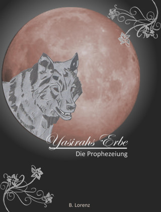 Bettina Lorenz: Yasirahs Erbe - Die Prophezeiung