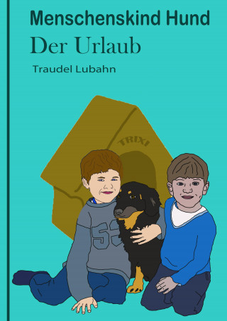 Traudel Lubahn: Menschenskind Hund - Der Urlaub -