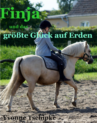 Yvonne Tschipke: Finja und das größte Glück der Erde