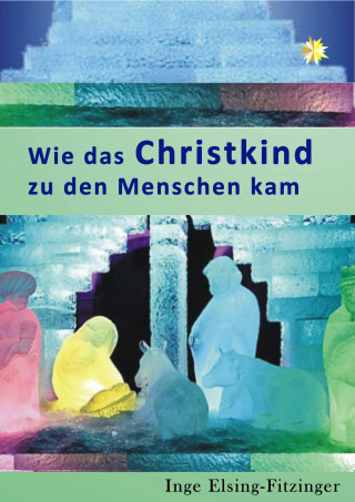 Inge Elsing-Fitzinger: Wie das Christkind zu den Menschen kam