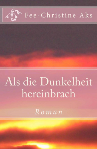 Fee-Christine Aks: Als die Dunkelheit hereinbrach