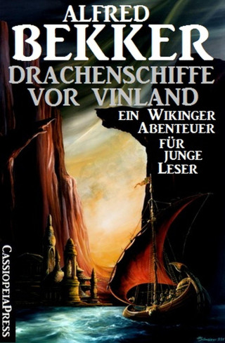 Alfred Bekker: Drachenschiffe vor Vinland: Ein Wikinger-Abenteuer für junge Leser