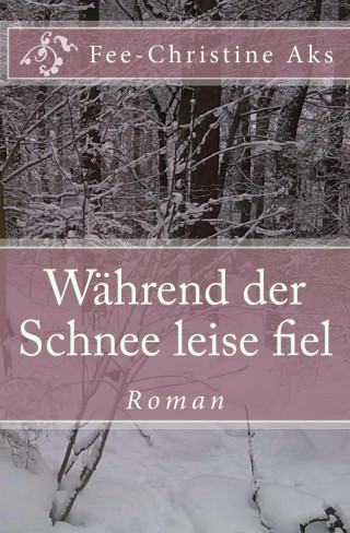 Fee-Christine Aks: Während der Schnee leise fiel