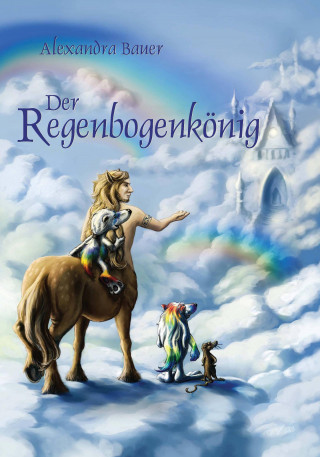 Alexandra Bauer: Der Regenbogenkönig