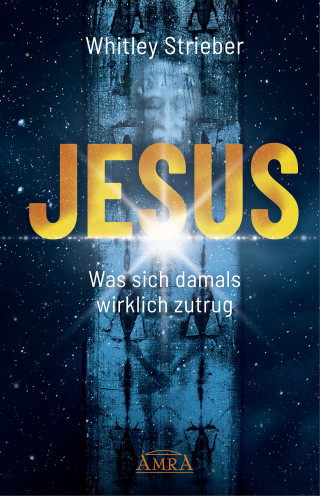 Whitley Strieber: JESUS. Was sich damals wirklich zutrug