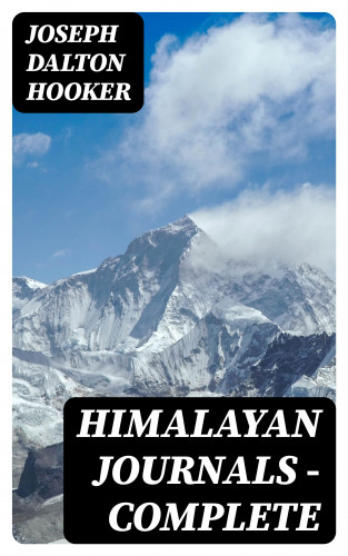 Joseph Dalton Hooker: Himalayan Journals — Complete