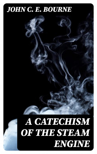 C. E. John Bourne: A Catechism of the Steam Engine