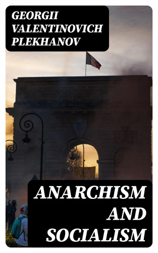 Georgii Valentinovich Plekhanov: Anarchism and Socialism