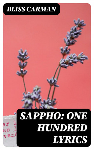 Bliss Carman: Sappho: One Hundred Lyrics