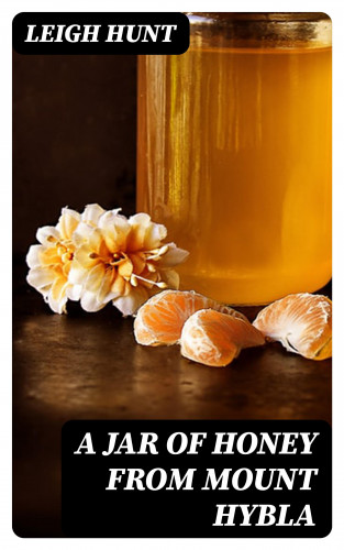 Leigh Hunt: A Jar of Honey from Mount Hybla