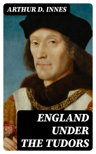 Arthur D. Innes: England under the Tudors