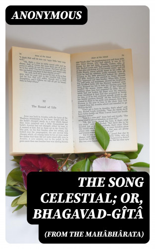 Anonymous: The Song Celestial; Or, Bhagavad-Gîtâ (from the Mahâbhârata)