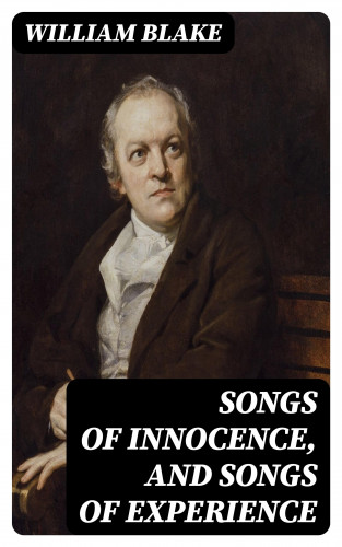 William Blake: Songs of Innocence, and Songs of Experience