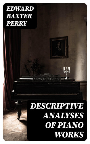 Edward Baxter Perry: Descriptive Analyses of Piano Works