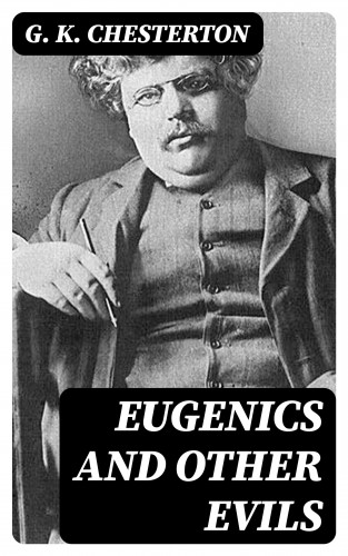 G. K. Chesterton: Eugenics and Other Evils