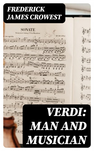 Frederick James Crowest: Verdi: Man and Musician