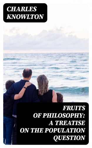 Charles Knowlton: Fruits of Philosophy: A Treatise on the Population Question