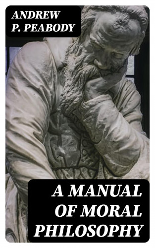 Andrew P. Peabody: A Manual of Moral Philosophy