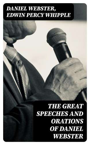 Daniel Webster, Edwin Percy Whipple: The Great Speeches and Orations of Daniel Webster