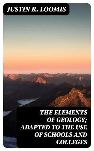 Justin R. Loomis: The Elements of Geology; Adapted to the Use of Schools and Colleges