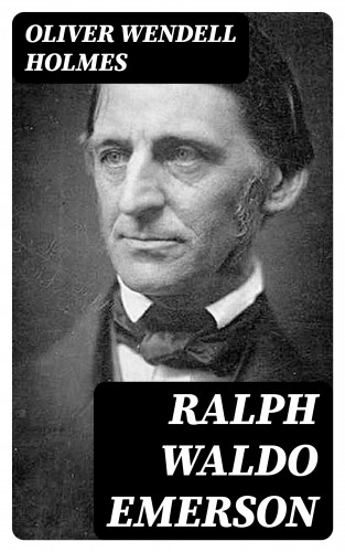 Oliver Wendell Holmes: Ralph Waldo Emerson