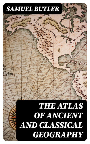 Samuel Butler: The Atlas of Ancient and Classical Geography