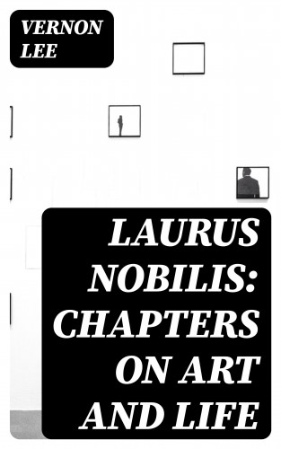 Vernon Lee: Laurus Nobilis: Chapters on Art and Life