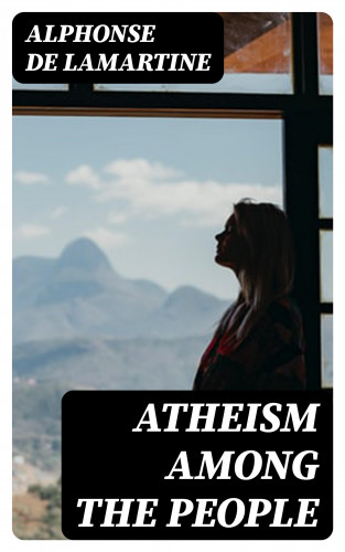 Alphonse de Lamartine: Atheism Among the People