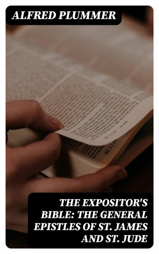 Alfred Plummer: The Expositor's Bible: The General Epistles of St. James and St. Jude