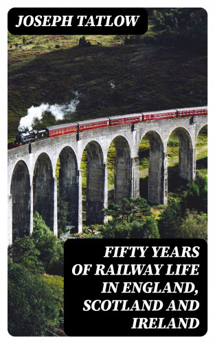 Joseph Tatlow: Fifty Years of Railway Life in England, Scotland and Ireland