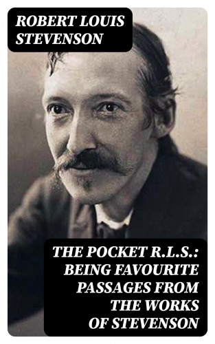 Robert Louis Stevenson: The Pocket R.L.S.: Being Favourite Passages from the Works of Stevenson
