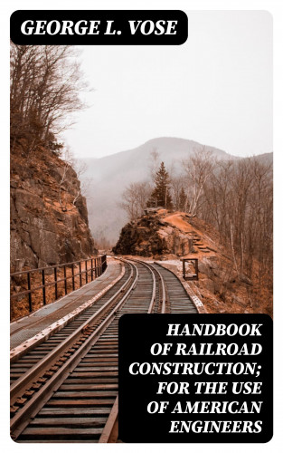 George L. Vose: Handbook of Railroad Construction; For the use of American engineers