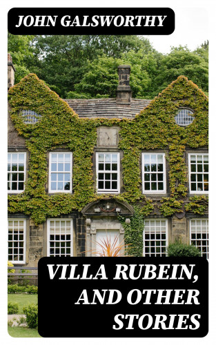 John Galsworthy: Villa Rubein, and Other Stories