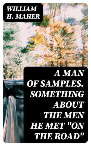William H. Maher: A Man of Samples. Something about the men he met "On the Road"