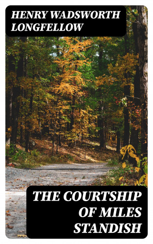 Henry Wadsworth Longfellow: The Courtship of Miles Standish