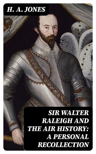 H. A. Jones: Sir Walter Raleigh and the Air History: A Personal Recollection