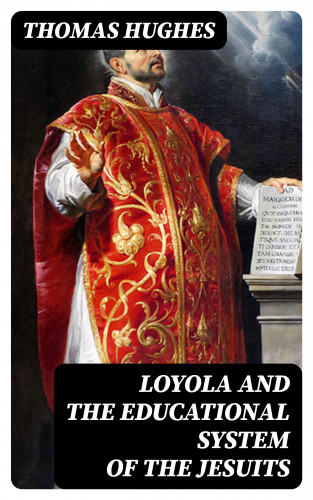 Thomas Hughes: Loyola and the Educational System of the Jesuits