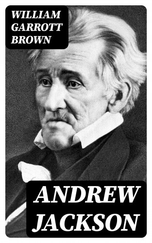 William Garrott Brown: Andrew Jackson