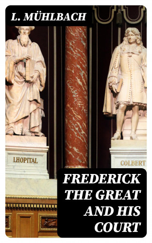 L. Mühlbach: Frederick the Great and His Court