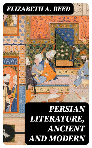 Elizabeth A. Reed: Persian Literature, Ancient and Modern