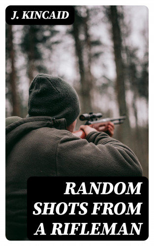 J. Kincaid: Random Shots from a Rifleman