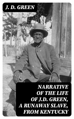 J. D. Green: Narrative of the Life of J.D. Green, a Runaway Slave, from Kentucky
