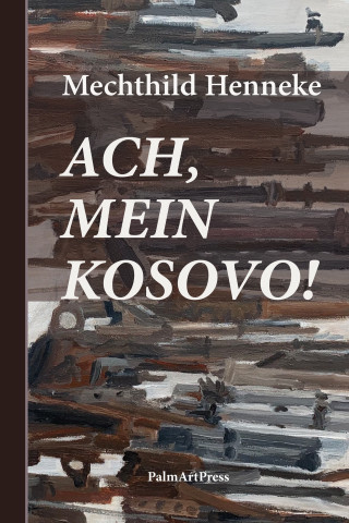 Mechthild Henneke: Ach, mein Kosovo!
