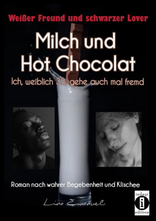 Lina Emanuel: Milch und Hot Chocolat – Ich, weiblich 35, gehe auch mal fremd