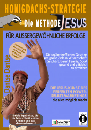 Dantse Dantse: Honigdachs-Strategie: Die Methode Jesus für außergewöhnliche Erfolge